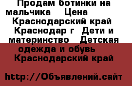 Продам ботинки на мальчика  › Цена ­ 1 500 - Краснодарский край, Краснодар г. Дети и материнство » Детская одежда и обувь   . Краснодарский край